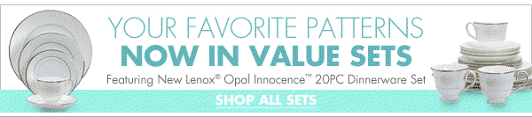 YOUR FAVORITE PATTERNS NOW IN VALUE SETS Featuring New Lenox® Opal Innocence™ 20PC Dinnerware Set SHOP ALL SETS
