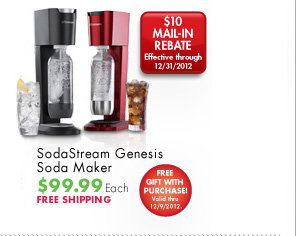 SodaStream Genesis Soda Maker $99.99 Each FREE SHIPPING $10 MAIL-IN REBATE Effective through 12/31/2012 FREE GIFT WITH PURCHASE Valid thru 12/9/2012