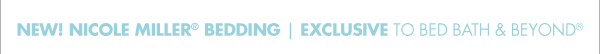 NEW! NICOLE MILLER® BEDDING | EXCLUSIVE TO BED BATH & BEYOND®