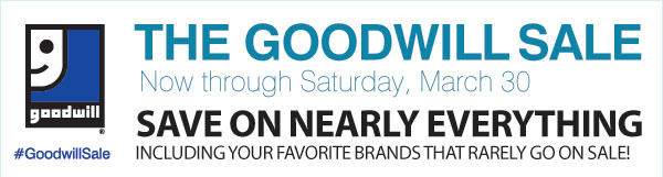 THE GOODWILL SALE 
Now through Saturday, March 30 - SAVE ON NEARLY EVERYTHING INCLUDING YOUR FAVORITE BRANDS THAT RARELY GO ON SALE! #GoodwillSale