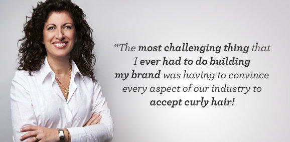“The most challenging thing that I ever had to do building my brand was having to convince every aspect of our industry to accept curly hair!