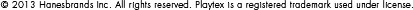 Copyright 2013 Hanesbrands, Inc. All rights reserved. Playtex is a registered trademark used under license.