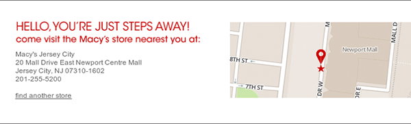 You're Just Steps Away: come visit the Macy's store nearest you.