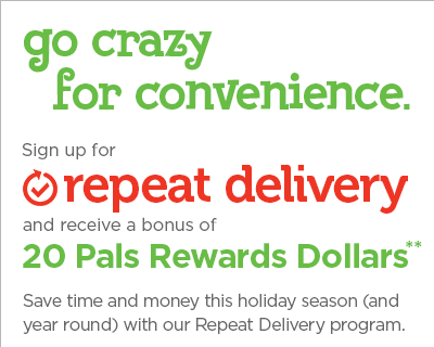 Get $20 Pals Rewards Dollars when you sign up for Repeat Delivery!