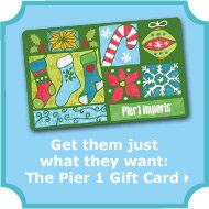 Get them just what they want: The Pier 1 Gift Card