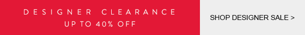 DESIGNER CLEARANCE - UP TO 60% OFF - SHOP DESIGNER SALE