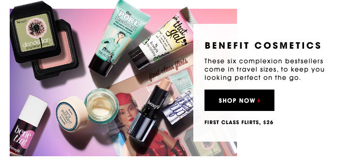 BENEFIT COSMETICS. These six complexion bestsellers come in travel sizes, to keep you looking perfect on the go. First Class Flirts, $26. SHOP NOW.