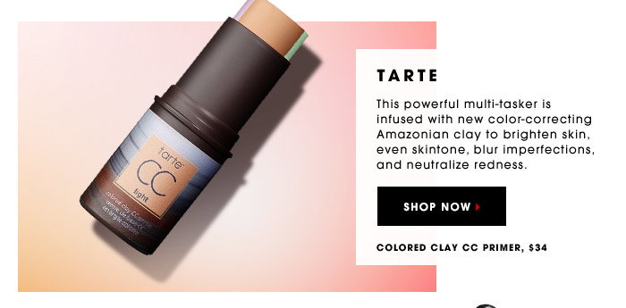 TARTE. This powerful multi-tasker is infused with new color-correcting Amazonian clay to brighten skin, even skintone, blur imperfections, and neutralize redness. Colored Clay CC Primer, $34. SHOP NOW.