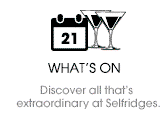 WHAT'S ON. Discover all that's extraordinary at Selfridges.