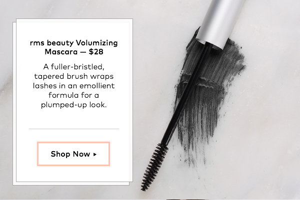 rms beauty Volumizing Mascara, $28. A fuller-bristled, tapered brush wraps lashes in an emollient formula for a plumped-up look. 
