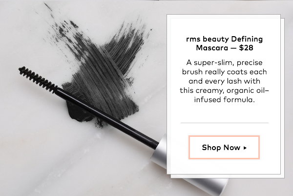 rms beauty Defining Mascara, $28. A super-slim, precise brush really coats each and every lash with this creamy, organic oil–infused formula. 