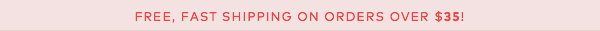 Free, fast shipping on orders over $35!