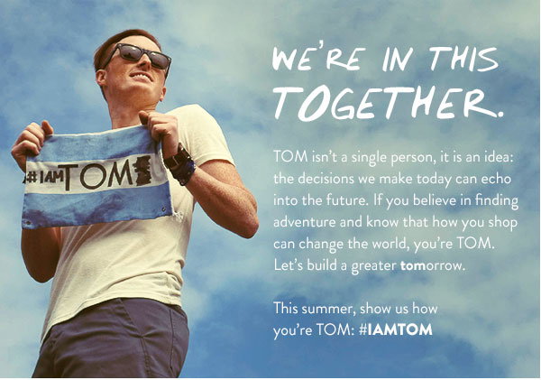 We're in this together. This summer, show us how you're TOM: #IAMTOM