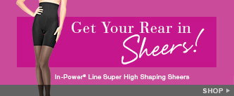 Get Your Rear in Sheers! In-Power® Line Super High Shaping Sheers. Shop!