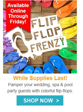 While supplies last! Pamper your wedding, spa, and pool party guests with colorful flip-flops — available online through Friday.