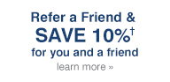 Refer a Friend and SAVE 10%† for you and a friend»