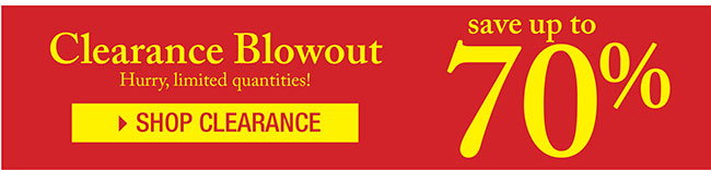 Clearance Blowout  save up to 70%  SHOP CLEARANCE