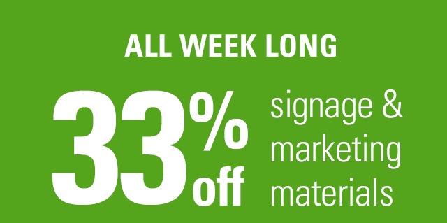 All week long 33% off signage & marketing materials