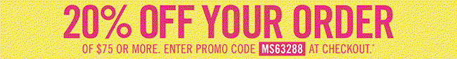 Take 20% off your order of $75 or more Enter promo code MS63288 at checkout.* Shop now