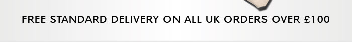 FREE STANDARD DELIVERY ON ALL UK ORDERS OVER £100