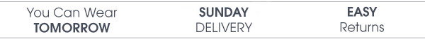   You CanWear tomorrow, Sunday delivery, easy returns and more