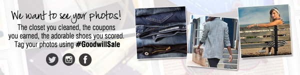 We want to see your photos! The closet you cleaned, the coupons you earned, the adorable shoes you 
scored. Tag your photos using #GoodwillSale