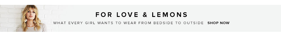For Love and Lemons. Shop Now.