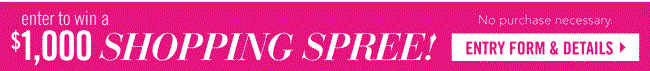 Enter to win a $1000 SHOPPING SPREE No Purchase Necessary ENTER FORM & DETAILS