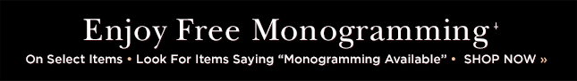 FREE MONOGRAMMING ON SELECT ITEMS