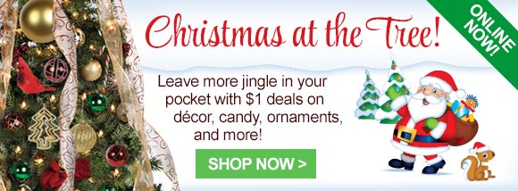  Christmas at the Tree! Leave more jingle in our pocket with $1 deals on decor, candy, ornaments, and more! Shop Now