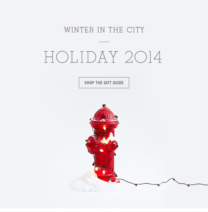 WINTER IN THE CITY. Holiday 2014. SHOP THE GIFT GUIDE.