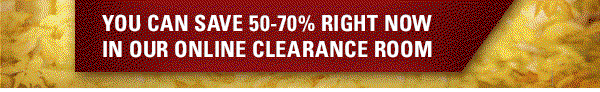 Save 50-70% in our online Clearance Room.