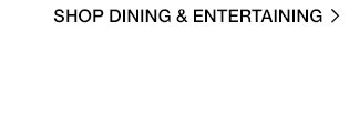 Shop dining & entertaining