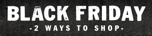 It's Black Friday! Two Ways to Save - In store or Online!