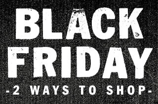 It's Black Friday! Two Ways to Save - In store or Online!