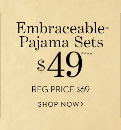 Embraceable™ Pajama Sets. $49**** 
Reg. price $79 SHOP NOW
