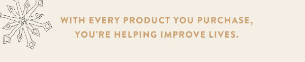 With every product you purchase, you're helping improve lives.