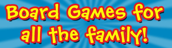 Board Games for all the family!