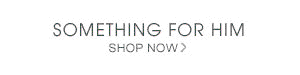 SOMETHING FOR HIM - SHOP NOW