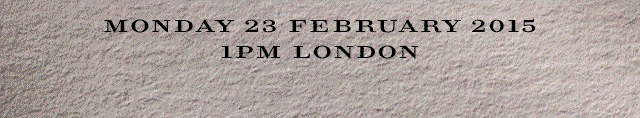MONDAY 23, FEBRUARY 2015 -- 
1PM LONDON
