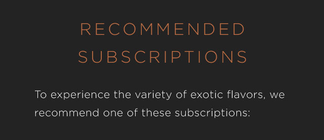 RECOMMENDED SUBSCRIPTIONS. To experience the variety of exotic flavors, we recommend one of these subscriptions: *R ONGOING Ongoing Starbucks Reserve® Roastery Subscription You’ll receive coffees monthly until you cancel. Order now>.