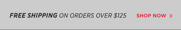 FREE SHIPPING on orders over $125