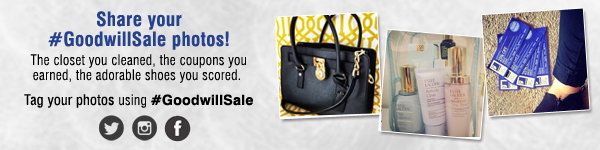 Share your #GoodwillSale photos! The closet you cleaned, the coupons you earned, 
the adorable shoes you scored. Tag your photos using #GoodwillSale.