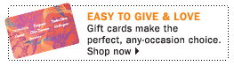 Easy to give and 
love. Gift cards make the perfect, any-occasion choice. Shop now.