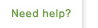 Need Help?