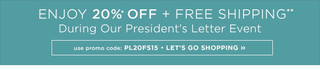 20 Percent Off Plus FREE SHIPPING ON YOUR ENTIRE ORDER CODE PL20FS15 SHOP NOW