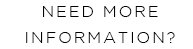 Need More Information?