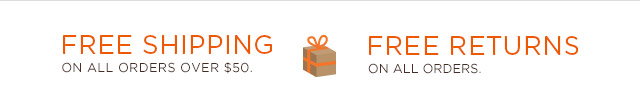 FREE SHIPPING ON ALL ORDERS OVER $50. FREE RETURNS ON ALL ORDERS.