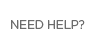 NEED HELP?