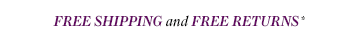 FREE SHIPPING and RETURNS*